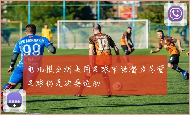电讯报分析美国足球市场潜力尽管足球仍是次要运动