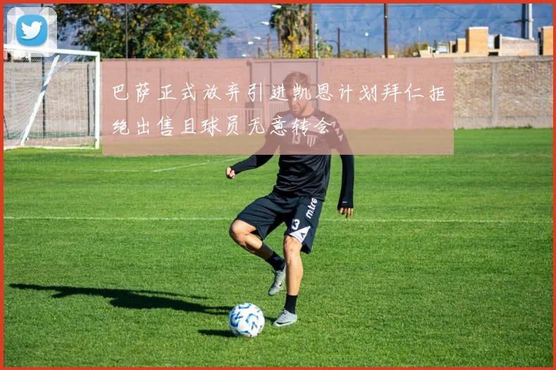 巴萨正式放弃引进凯恩计划拜仁拒绝出售且球员无意转会